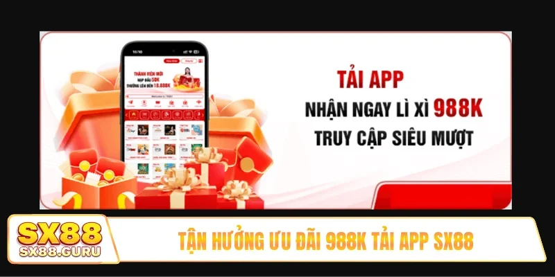 Tận hưởng ưu đãi 988K tải app SX88